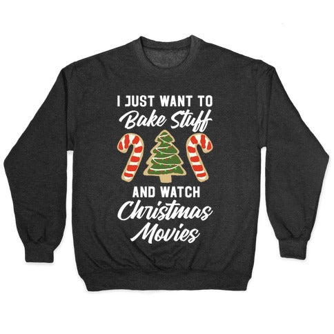 I Just Want to Bake Stuff and Watch Christmas Movies Crewneck Sweatshirt